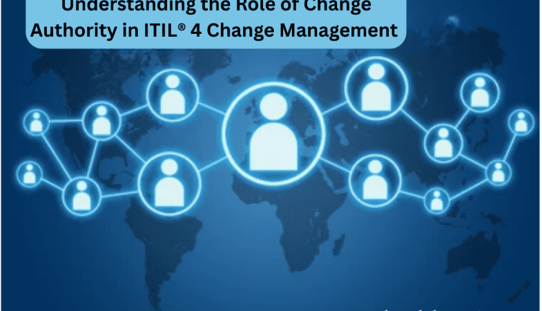 Understanding The Role Of Change Authority In ITIL® 4 Change Management